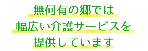 無何有の郷では幅広い介護サービスを提供しています